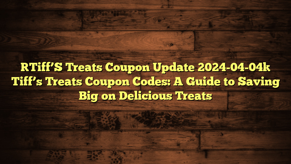 [Tiff’S Treats Coupon Update 2024-04-04] Tiff’s Treats Coupon Codes: A Guide to Saving Big on Delicious Treats