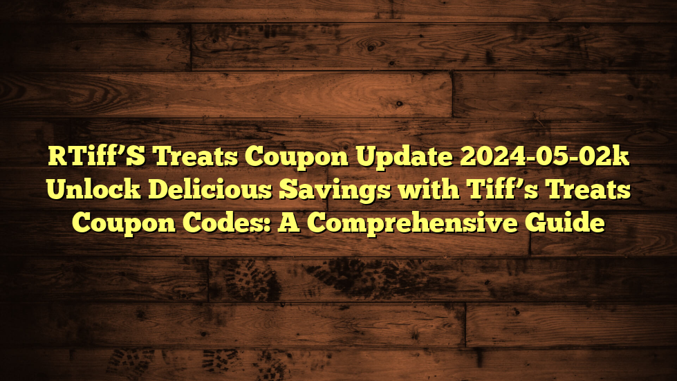 [Tiff’S Treats Coupon Update 2024-05-02] Unlock Delicious Savings with Tiff’s Treats Coupon Codes: A Comprehensive Guide