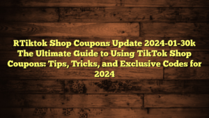 [Tiktok Shop Coupons Update 2024-01-30] The Ultimate Guide to Using TikTok Shop Coupons: Tips, Tricks, and Exclusive Codes for 2024