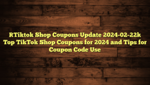 [Tiktok Shop Coupons Update 2024-02-22] Top TikTok Shop Coupons for 2024 and Tips for Coupon Code Use