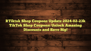 [Tiktok Shop Coupons Update 2024-02-23] TikTok Shop Coupons: Unlock Amazing Discounts and Save Big!