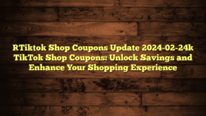 [Tiktok Shop Coupons Update 2024-02-24] TikTok Shop Coupons: Unlock Savings and Enhance Your Shopping Experience