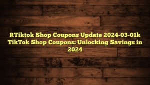 [Tiktok Shop Coupons Update 2024-03-01] TikTok Shop Coupons: Unlocking Savings in 2024
