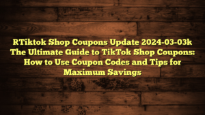 [Tiktok Shop Coupons Update 2024-03-03] The Ultimate Guide to TikTok Shop Coupons: How to Use Coupon Codes and Tips for Maximum Savings