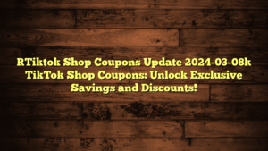 [Tiktok Shop Coupons Update 2024-03-08] TikTok Shop Coupons: Unlock Exclusive Savings and Discounts!