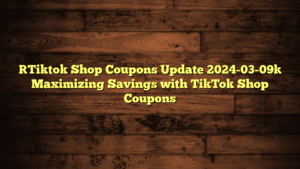 [Tiktok Shop Coupons Update 2024-03-09] Maximizing Savings with TikTok Shop Coupons