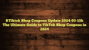 [Tiktok Shop Coupons Update 2024-03-15] The Ultimate Guide to TikTok Shop Coupons in 2024