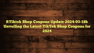 [Tiktok Shop Coupons Update 2024-03-18] Unveiling the Latest TikTok Shop Coupons for 2024