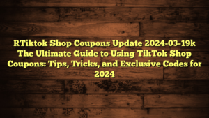 [Tiktok Shop Coupons Update 2024-03-19] The Ultimate Guide to Using TikTok Shop Coupons: Tips, Tricks, and Exclusive Codes for 2024
