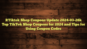 [Tiktok Shop Coupons Update 2024-03-26] Top TikTok Shop Coupons for 2024 and Tips for Using Coupon Codes