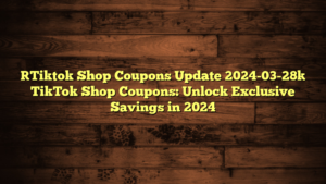[Tiktok Shop Coupons Update 2024-03-28] TikTok Shop Coupons: Unlock Exclusive Savings in 2024