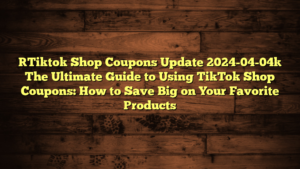 [Tiktok Shop Coupons Update 2024-04-04] The Ultimate Guide to Using TikTok Shop Coupons: How to Save Big on Your Favorite Products