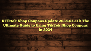 [Tiktok Shop Coupons Update 2024-04-11] The Ultimate Guide to Using TikTok Shop Coupons in 2024