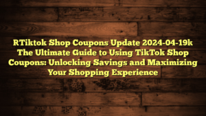[Tiktok Shop Coupons Update 2024-04-19] The Ultimate Guide to Using TikTok Shop Coupons: Unlocking Savings and Maximizing Your Shopping Experience