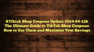 [Tiktok Shop Coupons Update 2024-04-22] The Ultimate Guide to TikTok Shop Coupons: How to Use Them and Maximize Your Savings