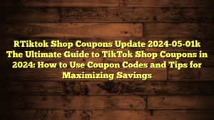 [Tiktok Shop Coupons Update 2024-05-01] The Ultimate Guide to TikTok Shop Coupons in 2024: How to Use Coupon Codes and Tips for Maximizing Savings