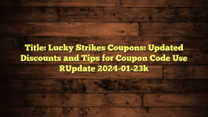 Title: Lucky Strikes Coupons: Updated Discounts and Tips for Coupon Code Use [Update 2024-01-23]