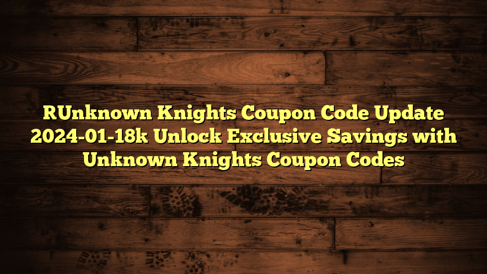 [Unknown Knights Coupon Code Update 2024-01-18] Unlock Exclusive Savings with Unknown Knights Coupon Codes
