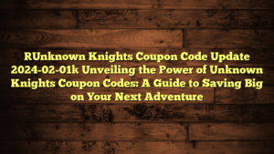 [Unknown Knights Coupon Code Update 2024-02-01] Unveiling the Power of Unknown Knights Coupon Codes: A Guide to Saving Big on Your Next Adventure