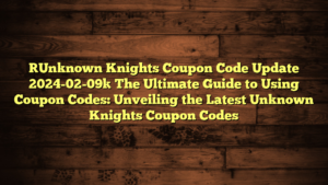 [Unknown Knights Coupon Code Update 2024-02-09] The Ultimate Guide to Using Coupon Codes: Unveiling the Latest Unknown Knights Coupon Codes