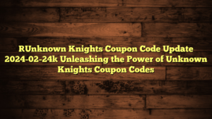 [Unknown Knights Coupon Code Update 2024-02-24] Unleashing the Power of Unknown Knights Coupon Codes