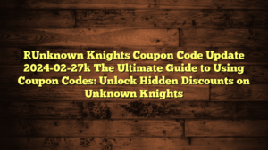 [Unknown Knights Coupon Code Update 2024-02-27] The Ultimate Guide to Using Coupon Codes: Unlock Hidden Discounts on Unknown Knights