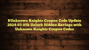 [Unknown Knights Coupon Code Update 2024-03-05] Unlock Hidden Savings with Unknown Knights Coupon Codes