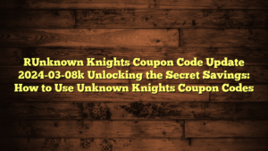 [Unknown Knights Coupon Code Update 2024-03-08] Unlocking the Secret Savings: How to Use Unknown Knights Coupon Codes