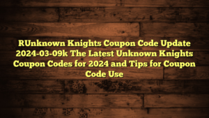 [Unknown Knights Coupon Code Update 2024-03-09] The Latest Unknown Knights Coupon Codes for 2024 and Tips for Coupon Code Use