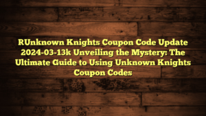 [Unknown Knights Coupon Code Update 2024-03-13] Unveiling the Mystery: The Ultimate Guide to Using Unknown Knights Coupon Codes