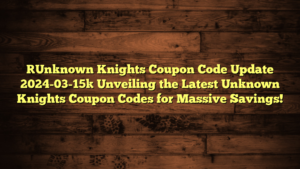[Unknown Knights Coupon Code Update 2024-03-15] Unveiling the Latest Unknown Knights Coupon Codes for Massive Savings!