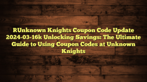 [Unknown Knights Coupon Code Update 2024-03-16] Unlocking Savings: The Ultimate Guide to Using Coupon Codes at Unknown Knights