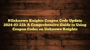 [Unknown Knights Coupon Code Update 2024-03-22] A Comprehensive Guide to Using Coupon Codes on Unknown Knights