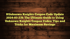 [Unknown Knights Coupon Code Update 2024-03-23] The Ultimate Guide to Using Unknown Knights Coupon Codes: Tips and Tricks for Maximum Savings