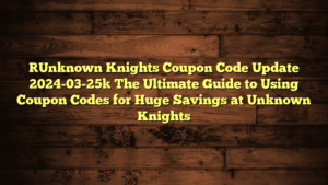 [Unknown Knights Coupon Code Update 2024-03-25] The Ultimate Guide to Using Coupon Codes for Huge Savings at Unknown Knights