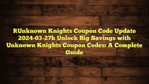 [Unknown Knights Coupon Code Update 2024-03-27] Unlock Big Savings with Unknown Knights Coupon Codes: A Complete Guide