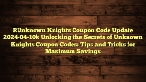 [Unknown Knights Coupon Code Update 2024-04-10] Unlocking the Secrets of Unknown Knights Coupon Codes: Tips and Tricks for Maximum Savings