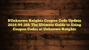 [Unknown Knights Coupon Code Update 2024-04-26] The Ultimate Guide to Using Coupon Codes at Unknown Knights