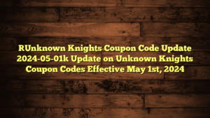 [Unknown Knights Coupon Code Update 2024-05-01] Update on Unknown Knights Coupon Codes Effective May 1st, 2024