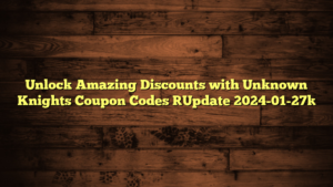 Unlock Amazing Discounts with Unknown Knights Coupon Codes [Update 2024-01-27]