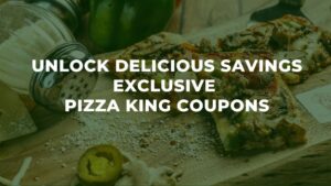 Unlock Delicious Savings Exclusive Pizza King Coupons