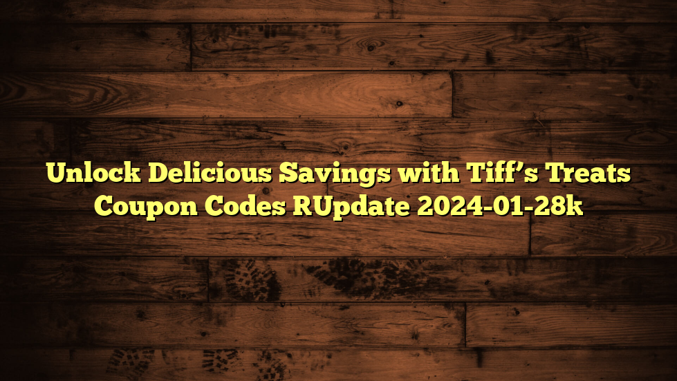 Unlock Delicious Savings with Tiff’s Treats Coupon Codes [Update 2024-01-28]