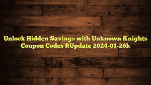 Unlock Hidden Savings with Unknown Knights Coupon Codes [Update 2024-01-26]