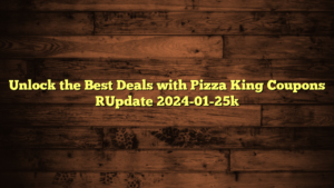 Unlock the Best Deals with Pizza King Coupons [Update 2024-01-25]