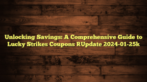 Unlocking Savings: A Comprehensive Guide to Lucky Strikes Coupons [Update 2024-01-25]
