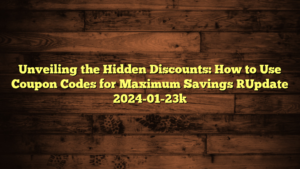 Unveiling the Hidden Discounts: How to Use Coupon Codes for Maximum Savings [Update 2024-01-23]